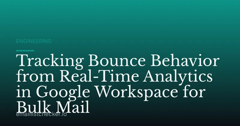 Tracking Bounce Behavior from Real-Time Analytics in Google Workspace for Bulk Mail