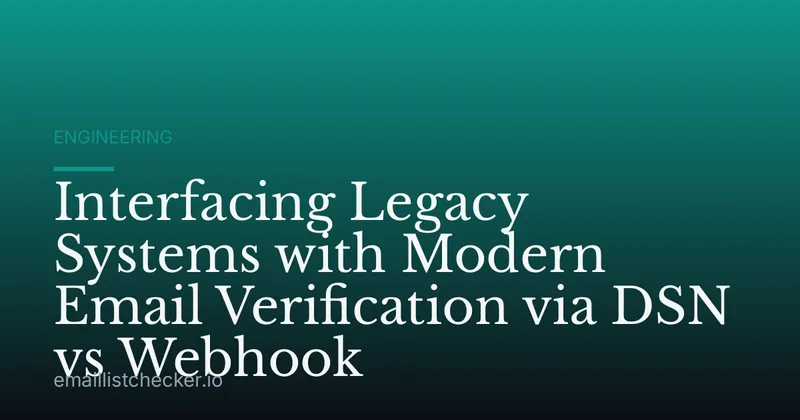 Interfacing Legacy Systems with Modern Email Verification via DSN vs Webhook