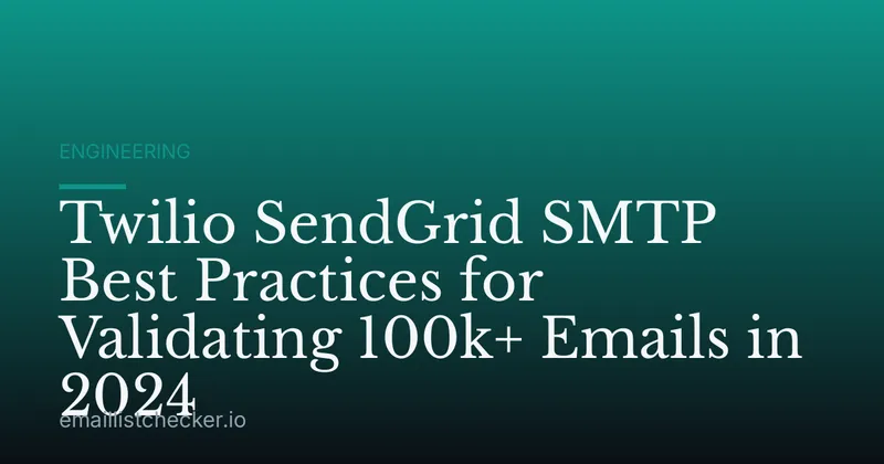 Twilio SendGrid SMTP Best Practices for Validating 100k+ Emails in 2024