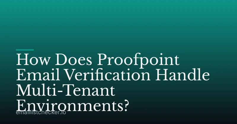 How Does Proofpoint Email Verification Handle Multi-Tenant Environments?