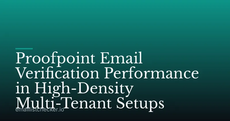 Proofpoint Email Verification Performance in High-Density Multi-Tenant Setups