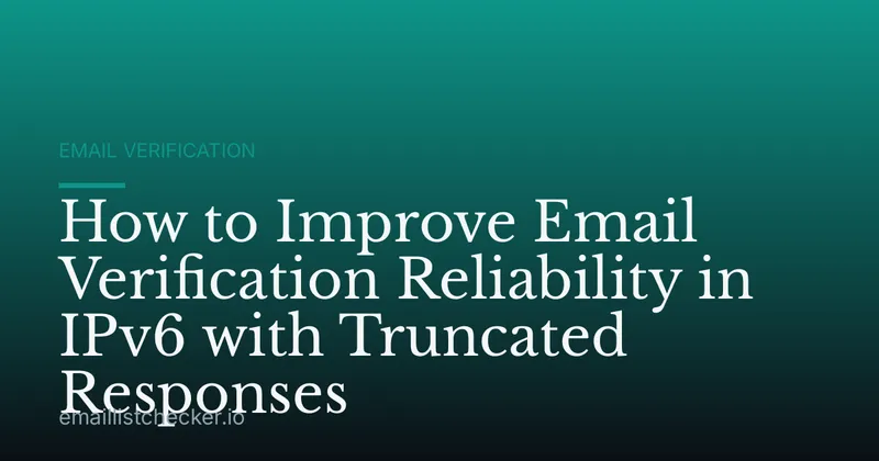 How to Improve Email Verification Reliability in IPv6 with Truncated Responses
