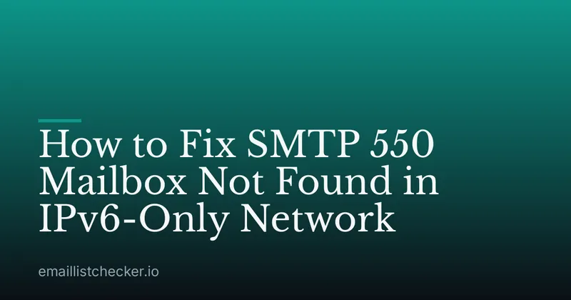 How to Fix SMTP 550 Mailbox Not Found in IPv6-Only Network