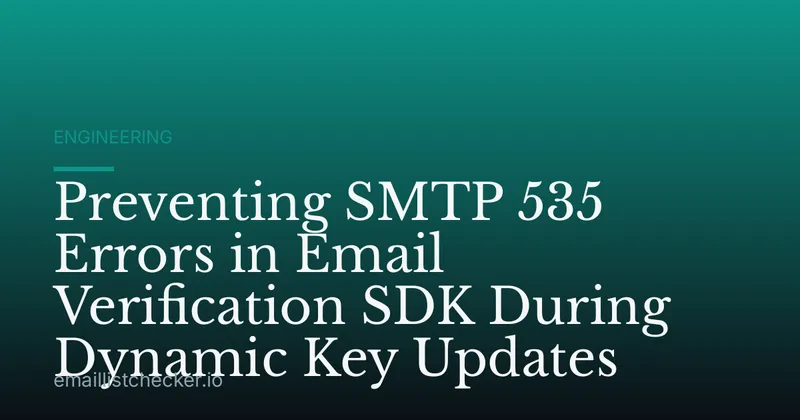 Preventing SMTP 535 Errors in Email Verification SDK During Dynamic Key Updates
