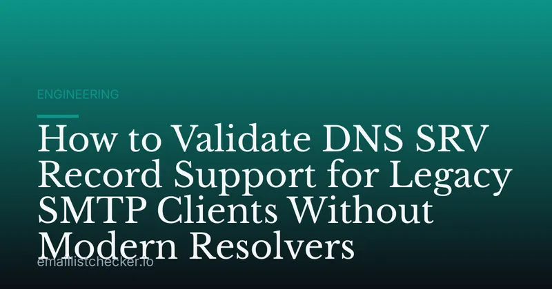 How to Validate DNS SRV Record Support for Legacy SMTP Clients Without Modern Resolvers