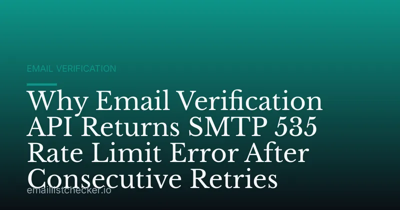 Why Email Verification API Returns SMTP 535 Rate Limit Error After Consecutive Retries