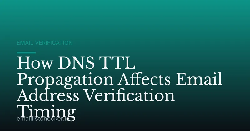 How DNS TTL Propagation Affects Email Address Verification Timing