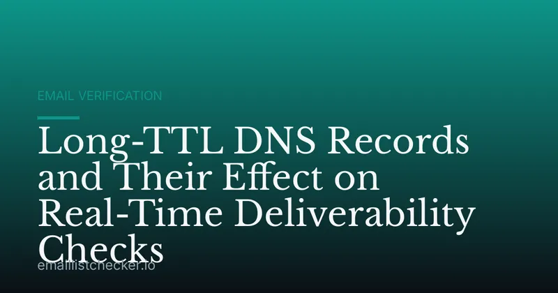 Long-TTL DNS Records and Their Effect on Real-Time Deliverability Checks