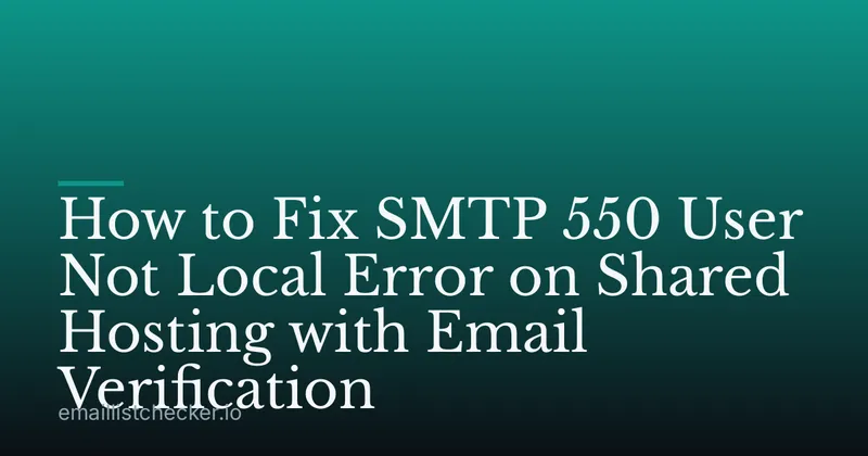 How to Fix SMTP 550 User Not Local Error on Shared Hosting with Email Verification