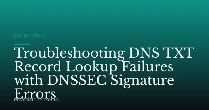 Troubleshooting DNS TXT Record Lookup Failures with DNSSEC Signature Errors