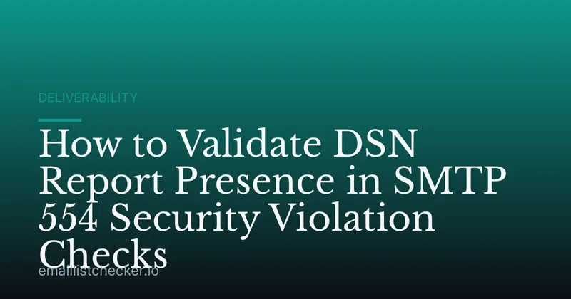 How to Validate DSN Report Presence in SMTP 554 Security Violation Checks