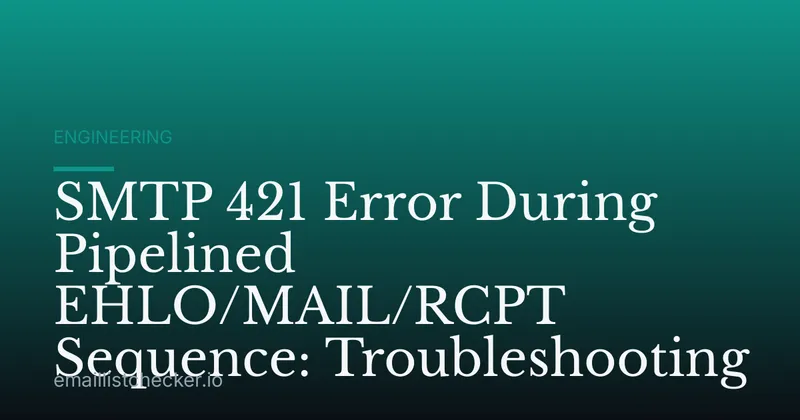 SMTP 421 Error During Pipelined EHLO/MAIL/RCPT Sequence: Troubleshooting
