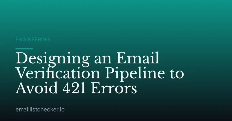 Designing an Email Verification Pipeline to Avoid 421 Errors