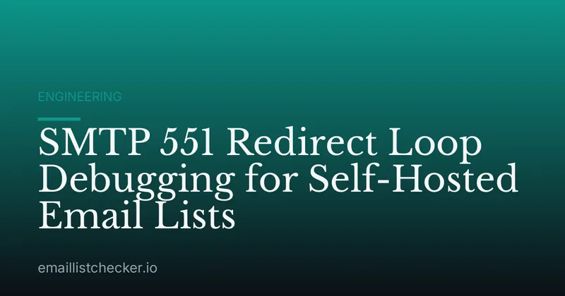 SMTP 551 Redirect Loop Debugging for Self-Hosted Email Lists