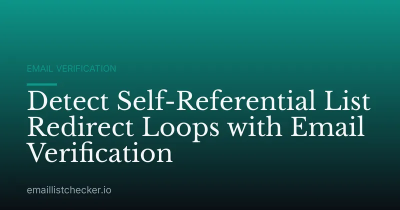 Detect Self-Referential List Redirect Loops with Email Verification