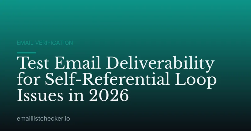 Test Email Deliverability for Self-Referential Loop Issues in 2026