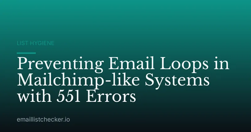 Preventing Email Loops in Mailchimp-like Systems with 551 Errors