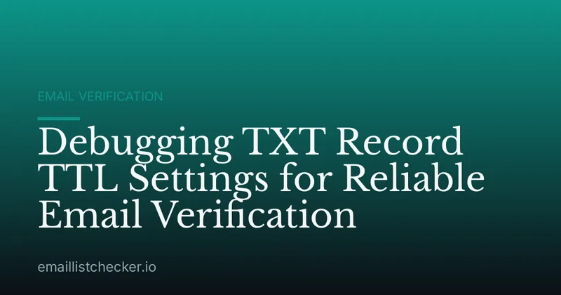 Debugging TXT Record TTL Settings for Reliable Email Verification