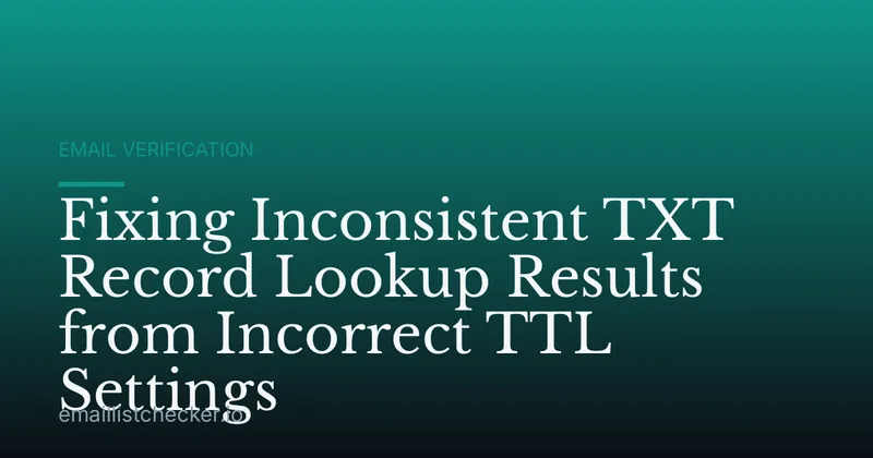 Fixing Inconsistent TXT Record Lookup Results from Incorrect TTL Settings