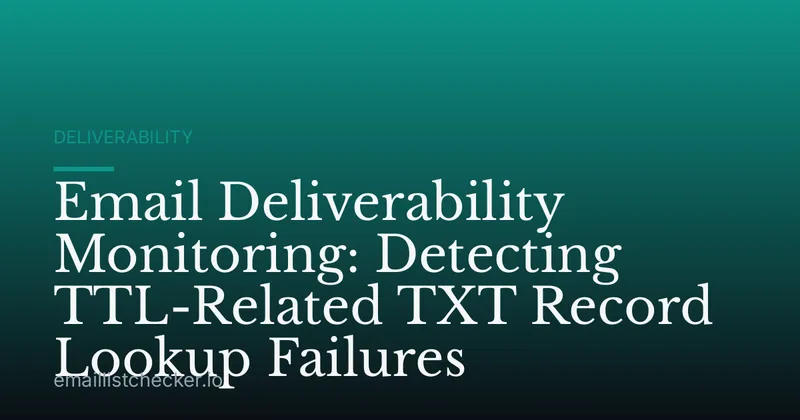 Email Deliverability Monitoring: Detecting TTL-Related TXT Record Lookup Failures