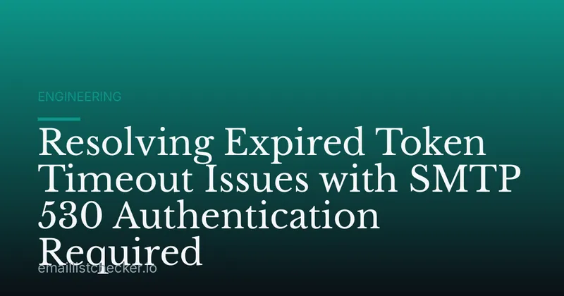 Resolving Expired Token Timeout Issues with SMTP 530 Authentication Required