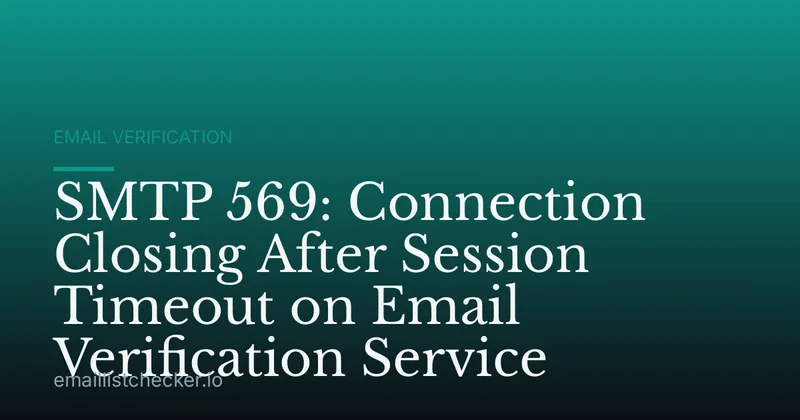 SMTP 569: Connection Closing After Session Timeout on Email Verification Service