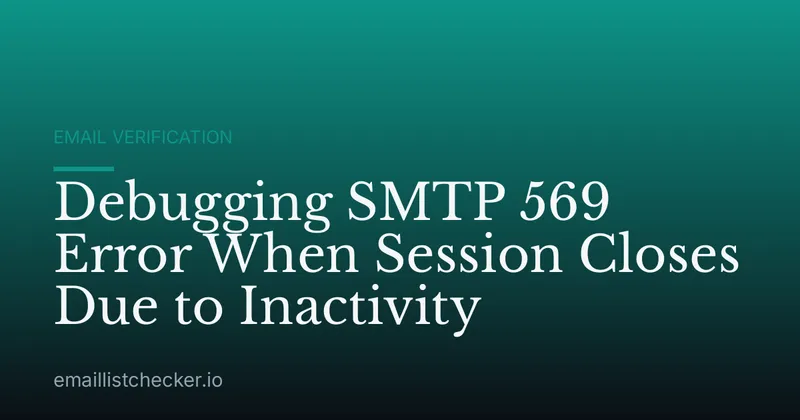 Debugging SMTP 569 Error When Session Closes Due to Inactivity