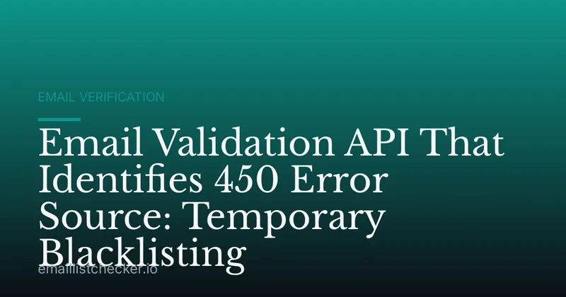 Email Validation API That Identifies 450 Error Source: Temporary Blacklisting