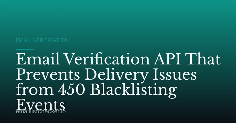 Email Verification API That Prevents Delivery Issues from 450 Blacklisting Events