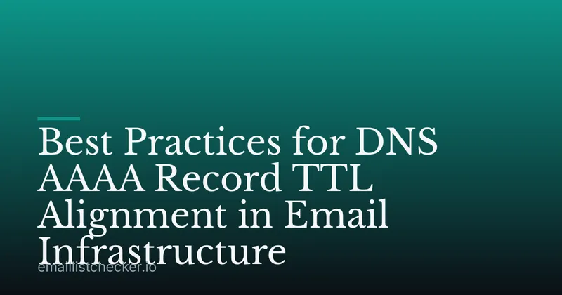 Best Practices for DNS AAAA Record TTL Alignment in Email Infrastructure