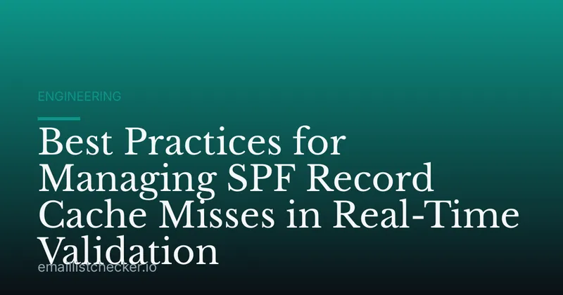 Best Practices for Managing SPF Record Cache Misses in Real-Time Validation