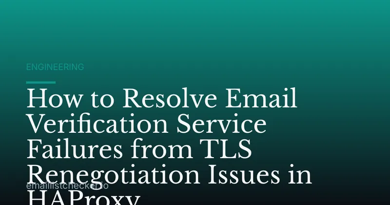How to Resolve Email Verification Service Failures from TLS Renegotiation Issues in HAProxy