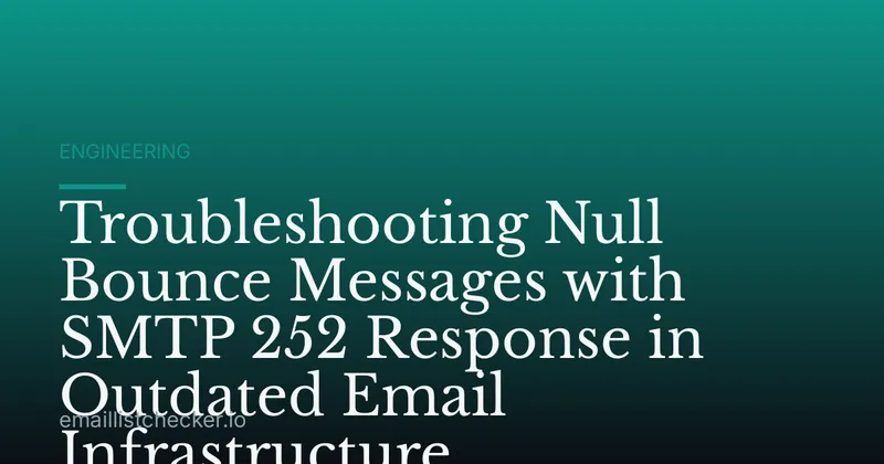 Troubleshooting Null Bounce Messages with SMTP 252 Response in Outdated Email Infrastructure