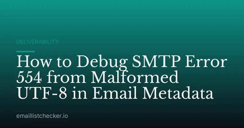 How to Debug SMTP Error 554 from Malformed UTF-8 in Email Metadata