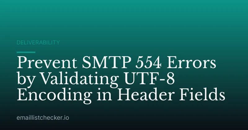 Prevent SMTP 554 Errors by Validating UTF-8 Encoding in Header Fields