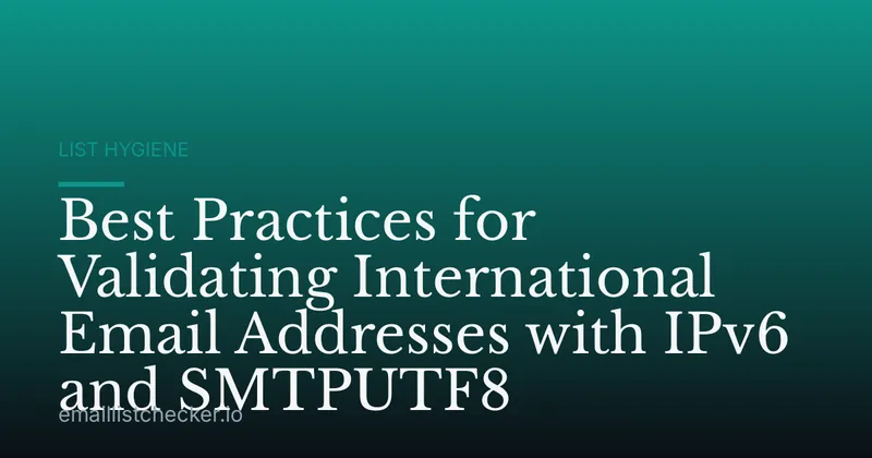 Best Practices for Validating International Email Addresses with IPv6 and SMTPUTF8