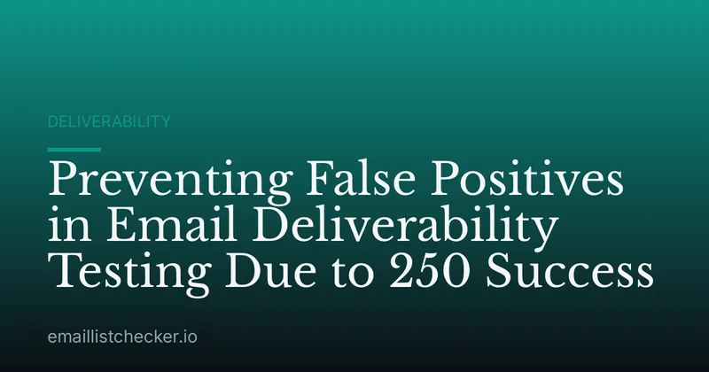 Preventing False Positives in Email Deliverability Testing Due to 250 Success