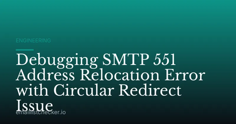Debugging SMTP 551 Address Relocation Error with Circular Redirect Issue