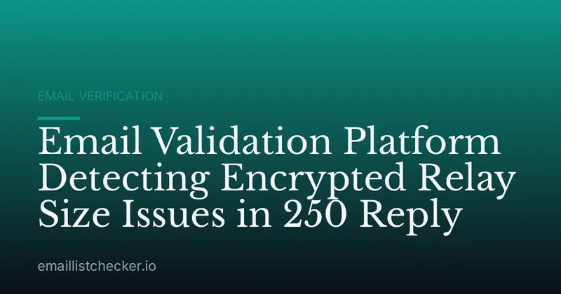 Email Validation Platform Detecting Encrypted Relay Size Issues in 250 Reply