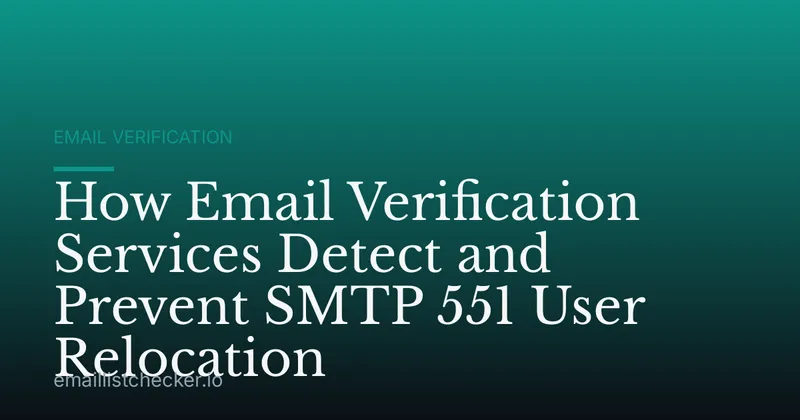 How Email Verification Services Detect and Prevent SMTP 551 User Relocation