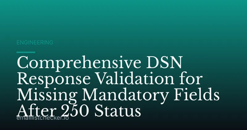 Comprehensive DSN Response Validation for Missing Mandatory Fields After 250 Status