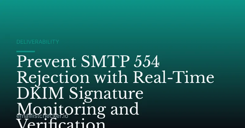 Prevent SMTP 554 Rejection with Real-Time DKIM Signature Monitoring and Verification