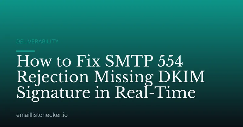 How to Fix SMTP 554 Rejection Missing DKIM Signature in Real-Time