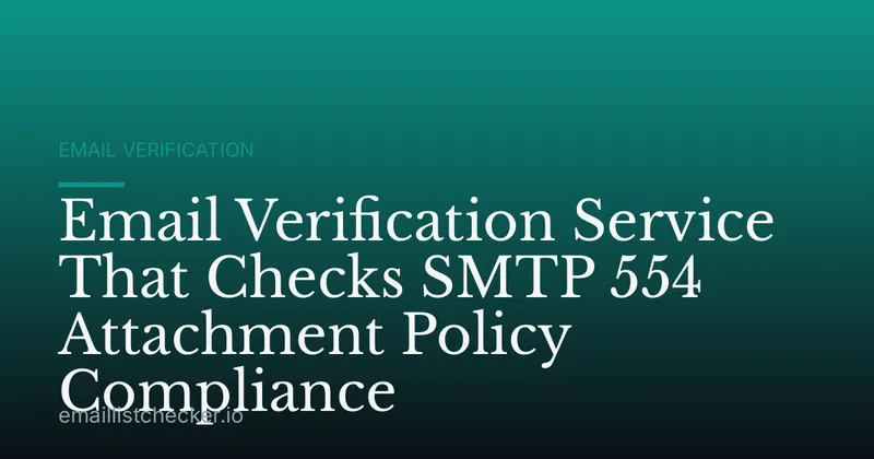 Email Verification Service That Checks SMTP 554 Attachment Policy Compliance