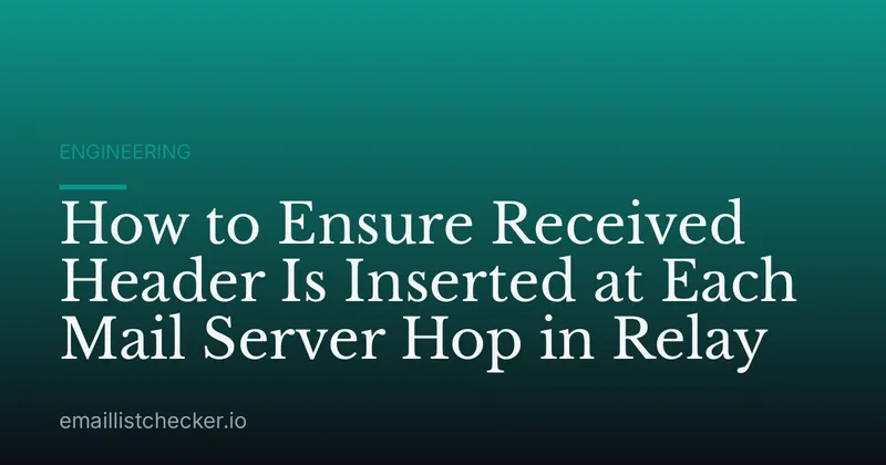 How to Ensure Received Header Is Inserted at Each Mail Server Hop in Relay