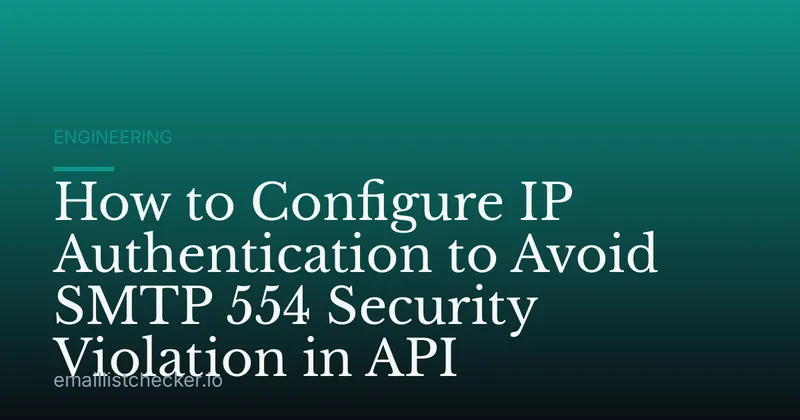 How to Configure IP Authentication to Avoid SMTP 554 Security Violation in API