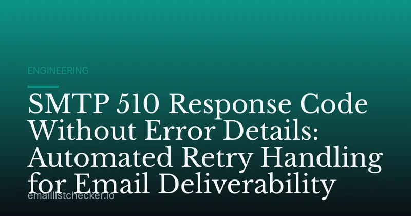 SMTP 510 Response Code Without Error Details: Automated Retry Handling for Email Deliverability