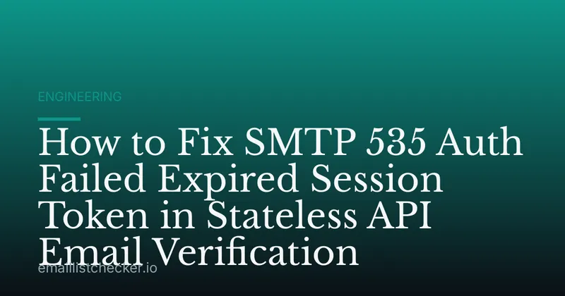 How to Fix SMTP 535 Auth Failed Expired Session Token in Stateless API Email Verification