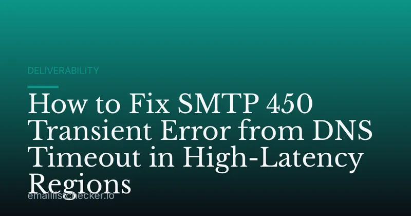 How to Fix SMTP 450 Transient Error from DNS Timeout in High-Latency Regions
