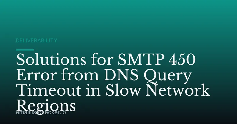 Solutions for SMTP 450 Error from DNS Query Timeout in Slow Network Regions